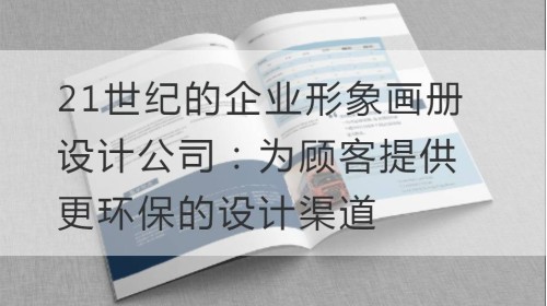 21世纪的企业形象画册设计公司：为顾客提供更环保的设计渠道